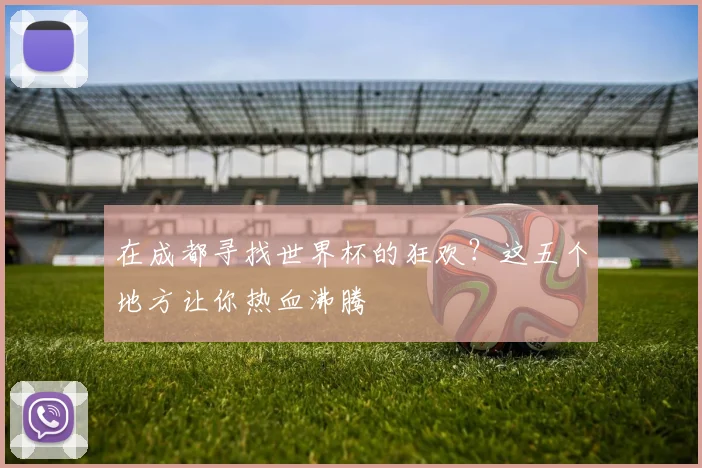 在成都寻找世界杯的狂欢？这五个地方让你热血沸腾