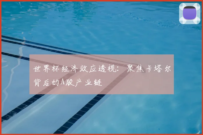 世界杯经济效应透视:聚焦卡塔尔背后的A股产业链