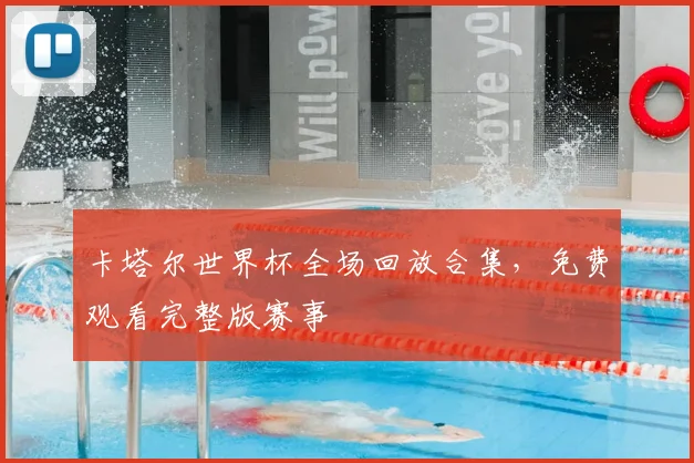 卡塔尔世界杯全场回放合集，免费观看完整版赛事