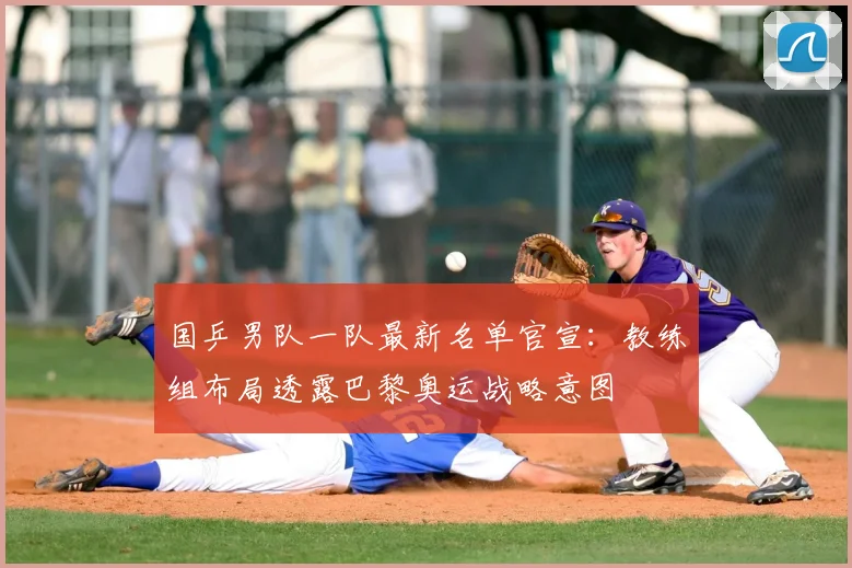 国乒男队一队最新名单官宣：教练组布局透露巴黎奥运战略意图