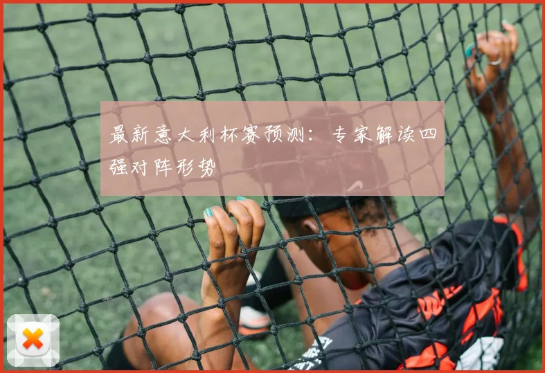 最新意大利杯赛预测：专家解读四强对阵形势
